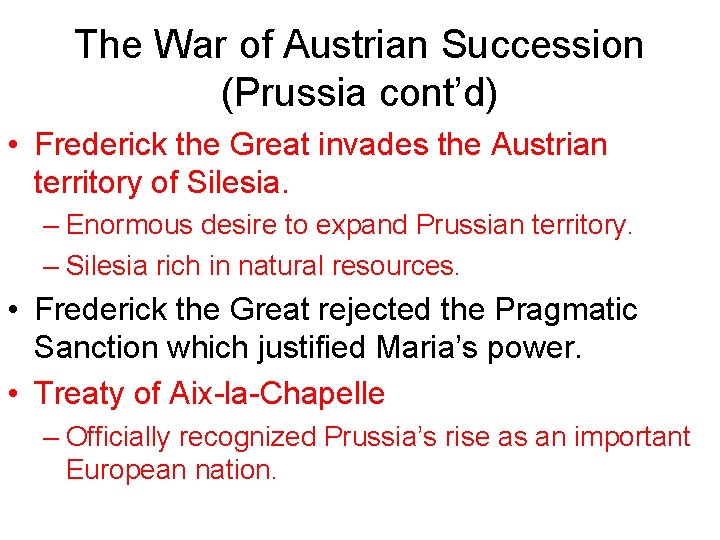 The War of Austrian Succession (Prussia cont’d) • Frederick the Great invades the Austrian