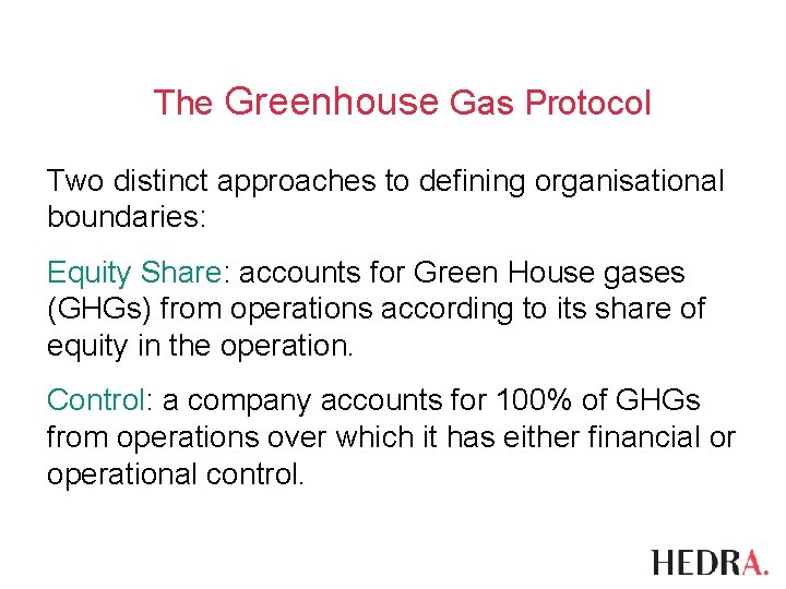 The Greenhouse Gas Protocol Two distinct approaches to defining organisational boundaries: Equity Share: accounts