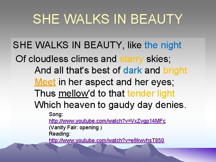 SHE WALKS IN BEAUTY, like the night Of cloudless climes and starry skies; And