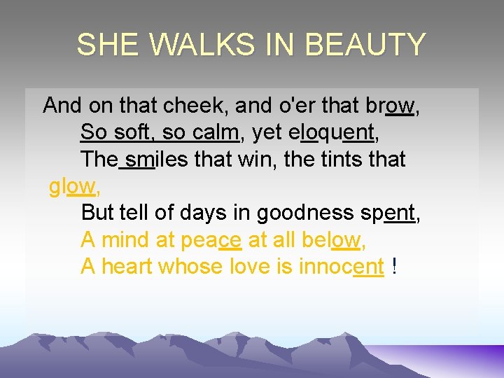 SHE WALKS IN BEAUTY And on that cheek, and o'er that brow, So soft,