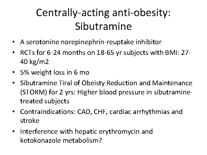 Centrally-acting anti-obesity: Sibutramine • A serotonine norepinephrin-reuptake inhibitor • RCTs for 6 -24 months