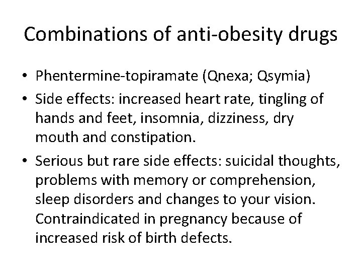 Combinations of anti-obesity drugs • Phentermine-topiramate (Qnexa; Qsymia) • Side effects: increased heart rate,