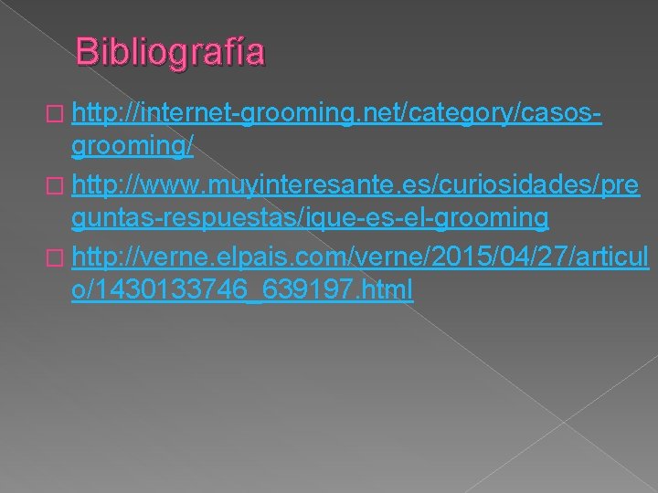 Bibliografía � http: //internet-grooming. net/category/casos- grooming/ � http: //www. muyinteresante. es/curiosidades/pre guntas-respuestas/ique-es-el-grooming � http: