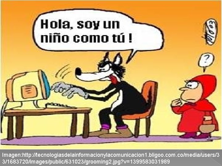 Imagen: http: //tecnologiasdelainformacionylacomunicacion 1. bligoo. com. co/media/users/3 3/1683720/images/public/631023/grooming 2. jpg? v=1399583031989 