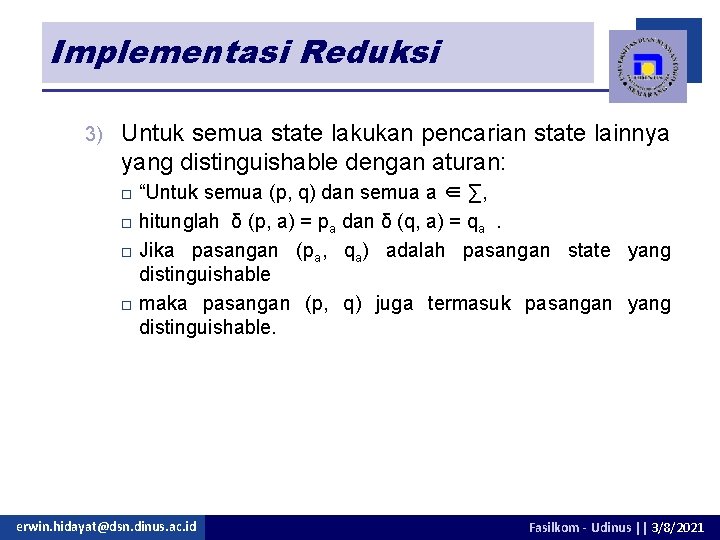 Implementasi Reduksi 3) Untuk semua state lakukan pencarian state lainnya yang distinguishable dengan aturan: