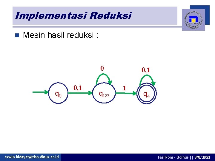 Implementasi Reduksi n Mesin hasil reduksi : 0 q 0 erwin. hidayat@dsn. dinus. ac.