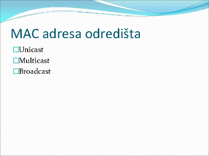 MAC adresa odredišta �Unicast �Multicast �Broadcast 