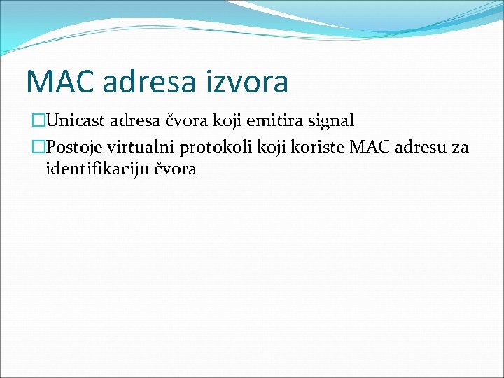 MAC adresa izvora �Unicast adresa čvora koji emitira signal �Postoje virtualni protokoli koji koriste