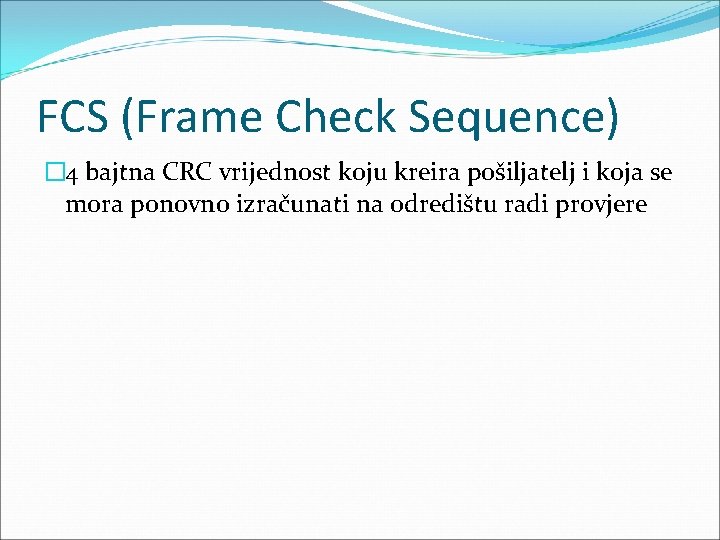 FCS (Frame Check Sequence) � 4 bajtna CRC vrijednost koju kreira pošiljatelj i koja