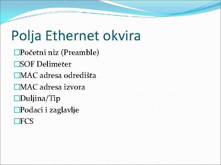 Polja Ethernet okvira �Početni niz (Preamble) �SOF Delimeter �MAC adresa odredišta �MAC adresa izvora