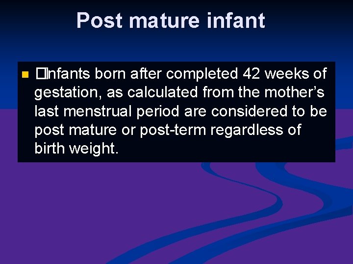 Post mature infant n �Infants born after completed 42 weeks of gestation, as calculated