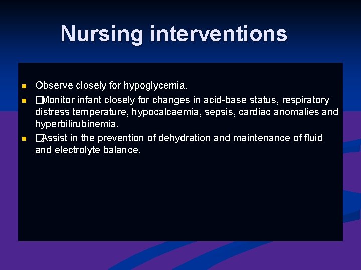 Nursing interventions n n n Observe closely for hypoglycemia. �Monitor infant closely for changes