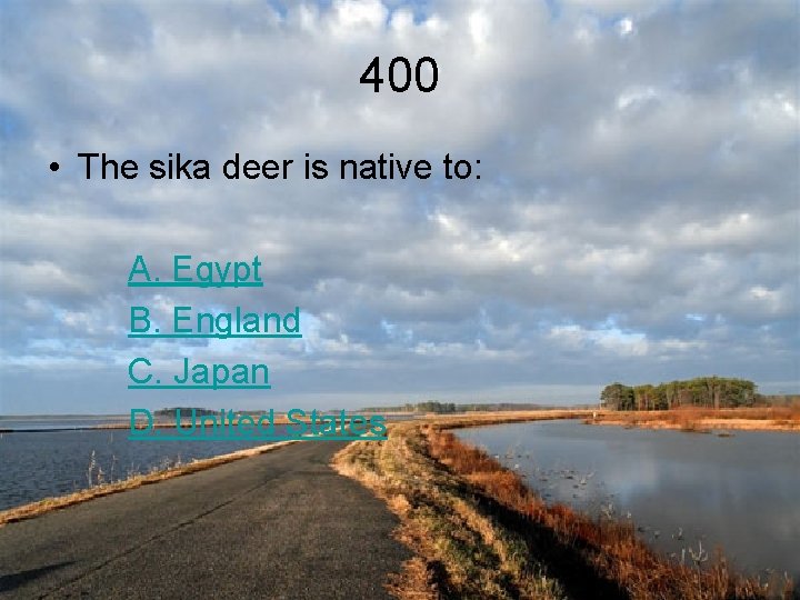 400 • The sika deer is native to: A. Egypt B. England C. Japan