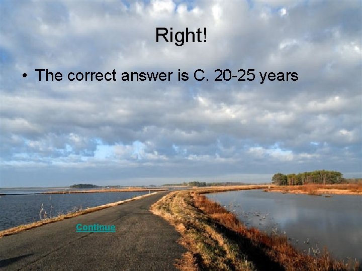 Right! • The correct answer is C. 20 -25 years Continue 