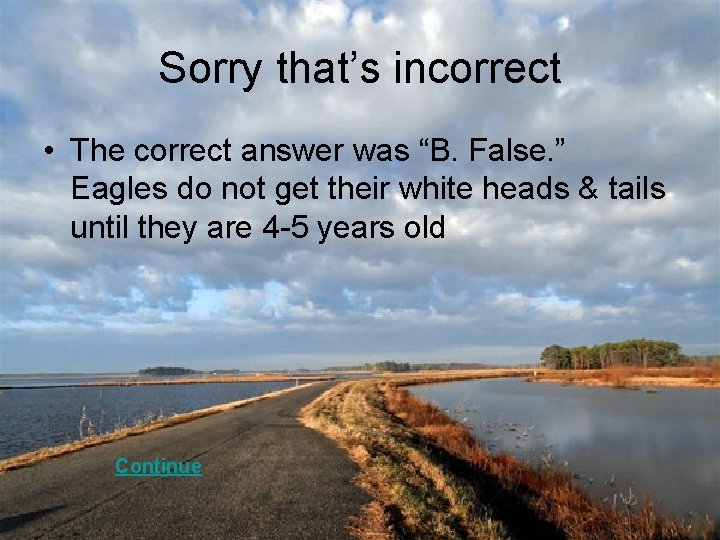Sorry that’s incorrect • The correct answer was “B. False. ” Eagles do not