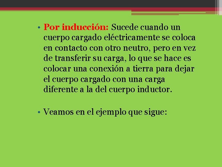  • Por inducción: Sucede cuando un cuerpo cargado eléctricamente se coloca en contacto