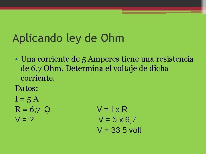 Aplicando ley de Ohm • Una corriente de 5 Amperes tiene una resistencia de