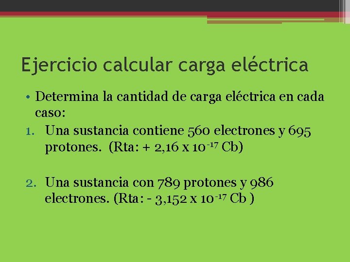 Ejercicio calcular carga eléctrica • Determina la cantidad de carga eléctrica en cada caso: