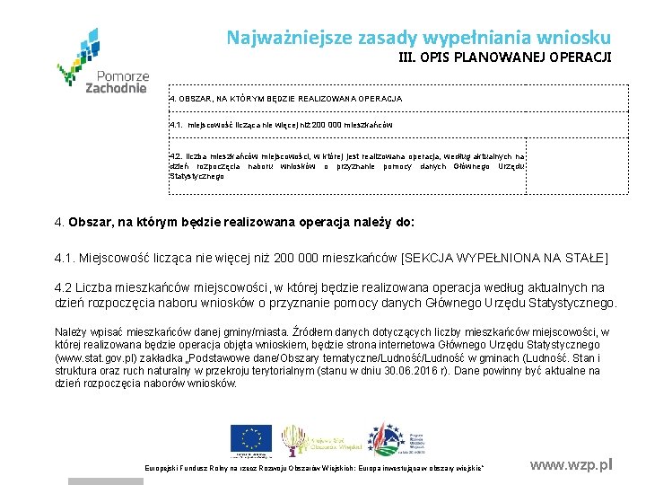 Najważniejsze zasady wypełniania wniosku III. OPIS PLANOWANEJ OPERACJI 4. OBSZAR, NA KTÓRYM BĘDZIE REALIZOWANA Najważniejsze zasady wypełniania wniosku III. OPIS PLANOWANEJ OPERACJI 4. OBSZAR, NA KTÓRYM BĘDZIE REALIZOWANA
