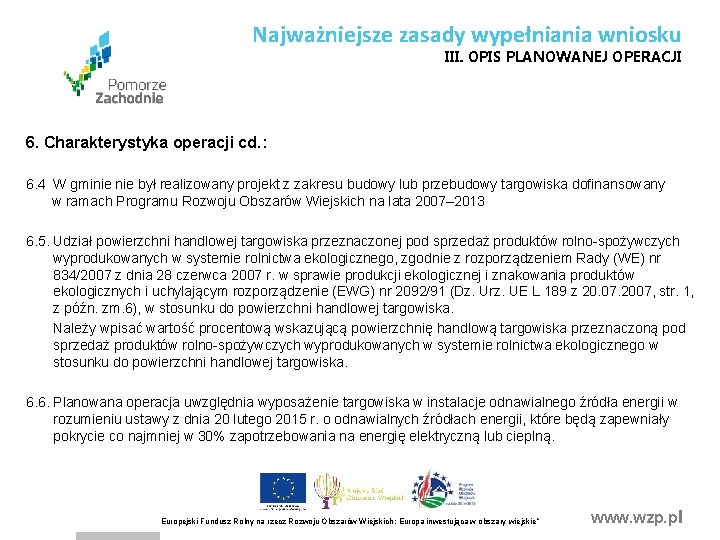 Najważniejsze zasady wypełniania wniosku III. OPIS PLANOWANEJ OPERACJI 6. Charakterystyka operacji cd. : 6. Najważniejsze zasady wypełniania wniosku III. OPIS PLANOWANEJ OPERACJI 6. Charakterystyka operacji cd. : 6.
