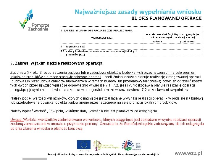 Najważniejsze zasady wypełniania wniosku III. OPIS PLANOWANEJ OPERACJI 7. ZAKRES, W JAKIM OPERACJA BĘDZIE Najważniejsze zasady wypełniania wniosku III. OPIS PLANOWANEJ OPERACJI 7. ZAKRES, W JAKIM OPERACJA BĘDZIE