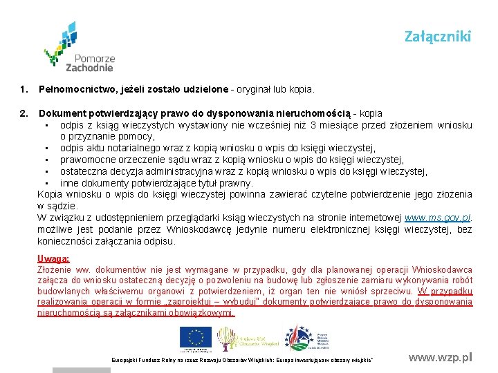 Załączniki 1. Pełnomocnictwo, jeżeli zostało udzielone - oryginał lub kopia. 2. Dokument potwierdzający prawo