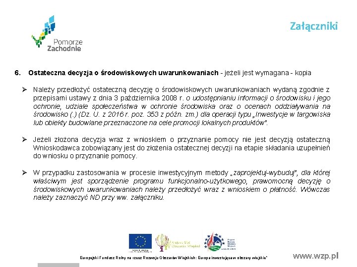 Załączniki 6. Ostateczna decyzja o środowiskowych uwarunkowaniach - jeżeli jest wymagana - kopia Ø Załączniki 6. Ostateczna decyzja o środowiskowych uwarunkowaniach - jeżeli jest wymagana - kopia Ø