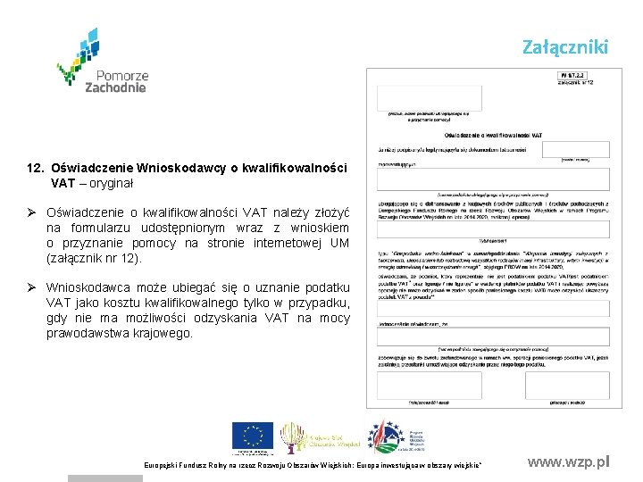 Załączniki 12. Oświadczenie Wnioskodawcy o kwalifikowalności VAT – oryginał Ø Oświadczenie o kwalifikowalności VAT Załączniki 12. Oświadczenie Wnioskodawcy o kwalifikowalności VAT – oryginał Ø Oświadczenie o kwalifikowalności VAT