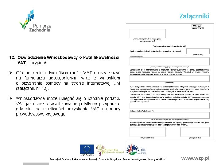 Załączniki 12. Oświadczenie Wnioskodawcy o kwalifikowalności VAT – oryginał Ø Oświadczenie o kwalifikowalności VAT