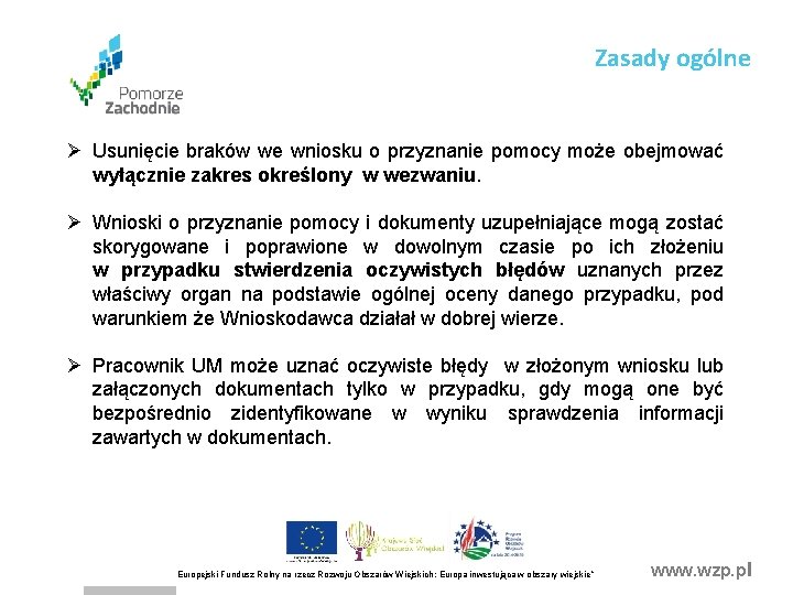 Zasady ogólne Ø Usunięcie braków we wniosku o przyznanie pomocy może obejmować wyłącznie zakres Zasady ogólne Ø Usunięcie braków we wniosku o przyznanie pomocy może obejmować wyłącznie zakres