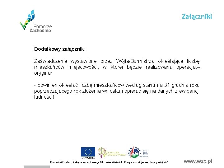 Załączniki Dodatkowy załącznik: Zaświadczenie wystawione przez Wójta/Burmistrza określające liczbę mieszkańców miejscowości, w której będzie Załączniki Dodatkowy załącznik: Zaświadczenie wystawione przez Wójta/Burmistrza określające liczbę mieszkańców miejscowości, w której będzie