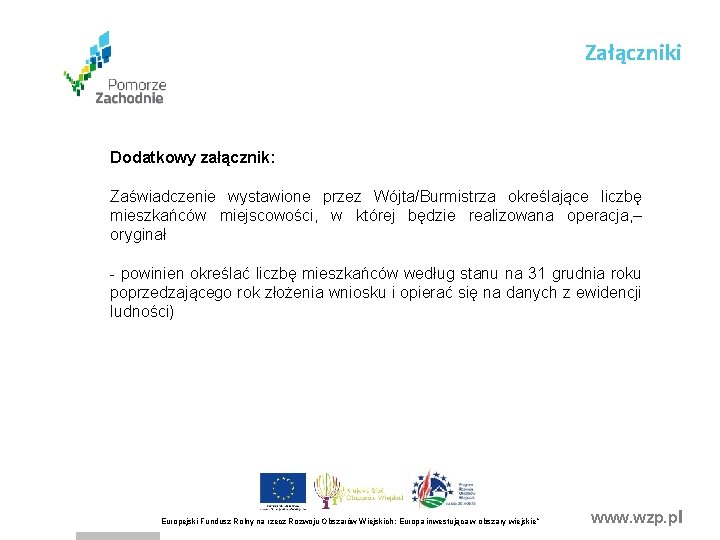 Załączniki Dodatkowy załącznik: Zaświadczenie wystawione przez Wójta/Burmistrza określające liczbę mieszkańców miejscowości, w której będzie