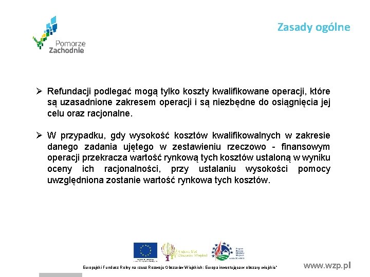 Zasady ogólne Ø Refundacji podlegać mogą tylko koszty kwalifikowane operacji, które są uzasadnione zakresem Zasady ogólne Ø Refundacji podlegać mogą tylko koszty kwalifikowane operacji, które są uzasadnione zakresem