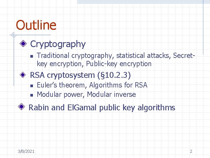 Outline Cryptography n Traditional cryptography, statistical attacks, Secretkey encryption, Public-key encryption RSA cryptosystem (§