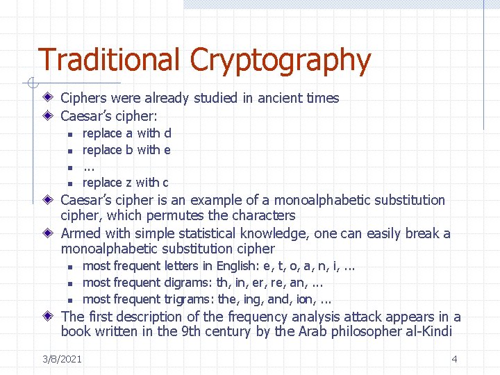 Traditional Cryptography Ciphers were already studied in ancient times Caesar’s cipher: n n replace