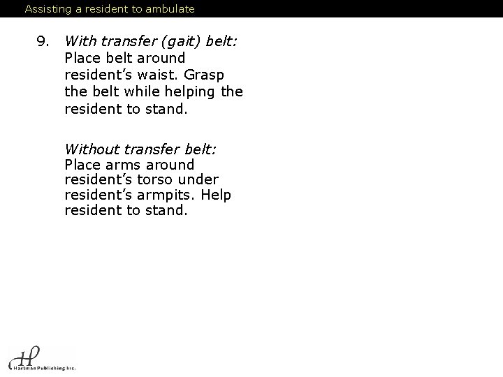 Assisting a resident to ambulate 9. With transfer (gait) belt: Place belt around resident’s