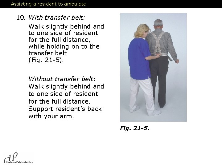 Assisting a resident to ambulate 10. With transfer belt: Walk slightly behind and to