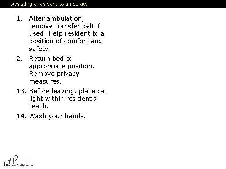 Assisting a resident to ambulate 1. After ambulation, remove transfer belt if used. Help