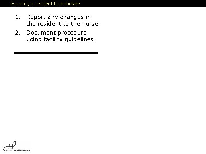 Assisting a resident to ambulate 1. Report any changes in the resident to the