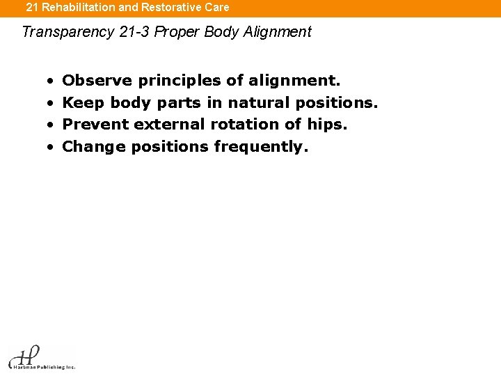 21 Rehabilitation and Restorative Care Transparency 21 -3 Proper Body Alignment • • Observe