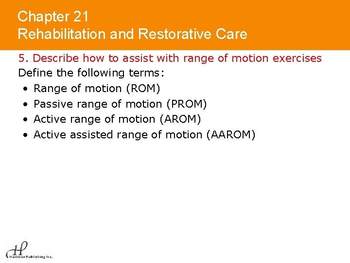 Chapter 21 Rehabilitation and Restorative Care 5. Describe how to assist with range of