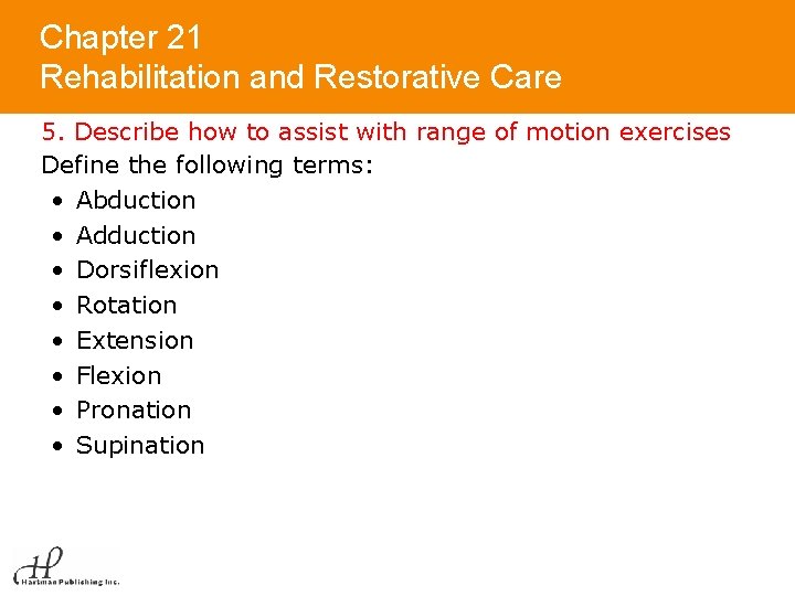 Chapter 21 Rehabilitation and Restorative Care 5. Describe how to assist with range of