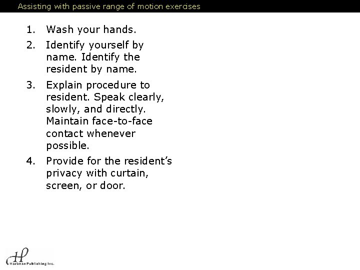 Assisting with passive range of motion exercises 1. Wash your hands. 2. Identify yourself