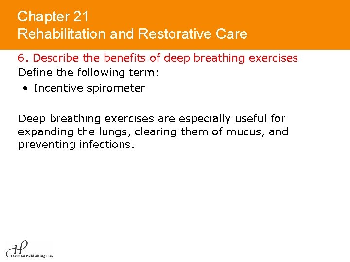 Chapter 21 Rehabilitation and Restorative Care 6. Describe the benefits of deep breathing exercises