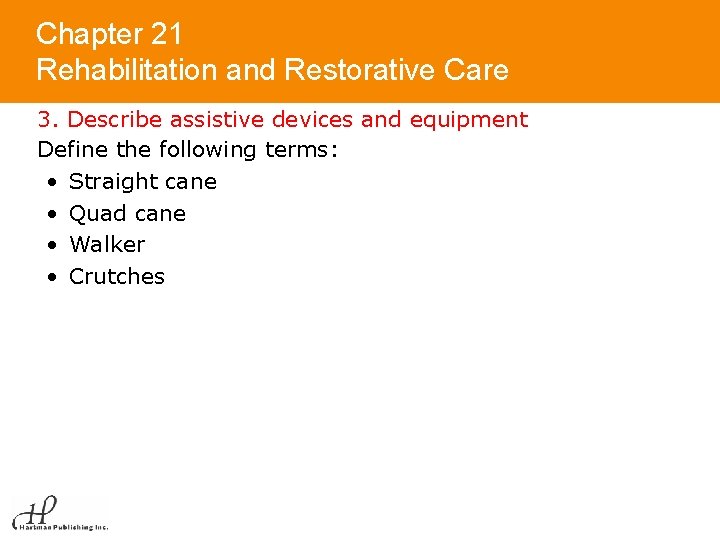 Chapter 21 Rehabilitation and Restorative Care 3. Describe assistive devices and equipment Define the