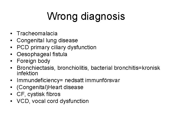 Wrong diagnosis • • • Tracheomalacia Congenital lung disease PCD primary ciliary dysfunction Oesophageal