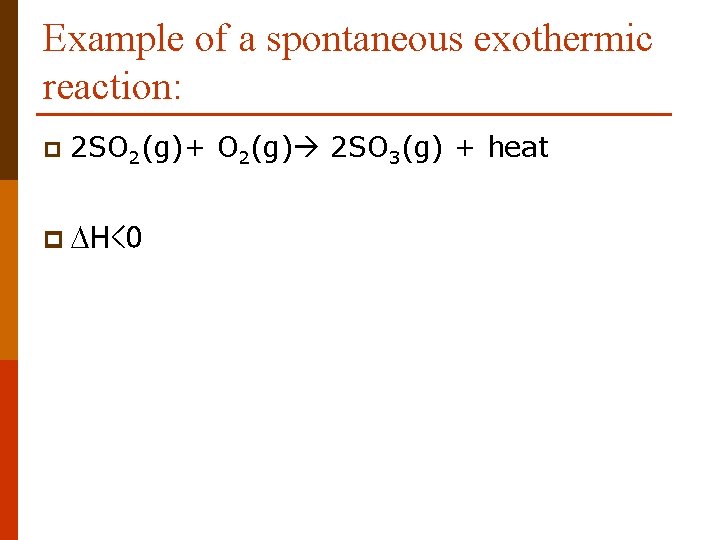 Example of a spontaneous exothermic reaction: p 2 SO 2(g)+ O 2(g) 2 SO