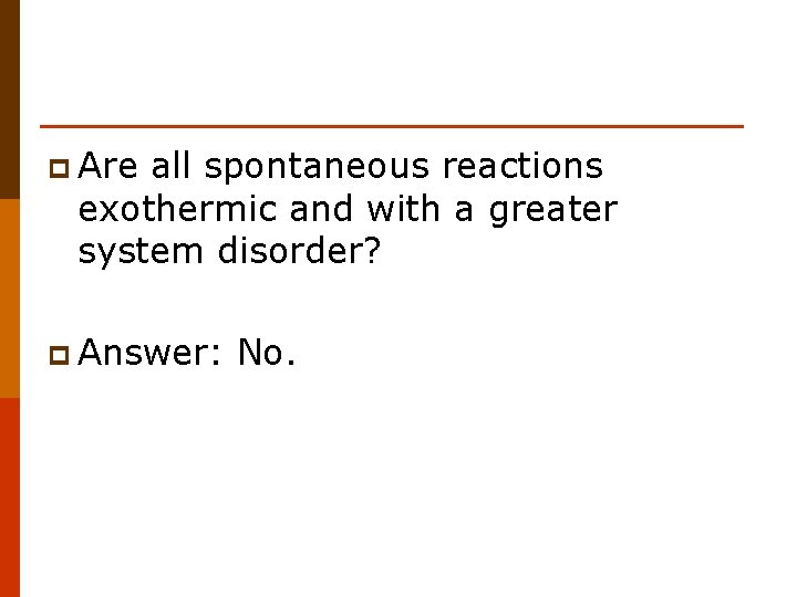 p Are all spontaneous reactions exothermic and with a greater system disorder? p Answer: