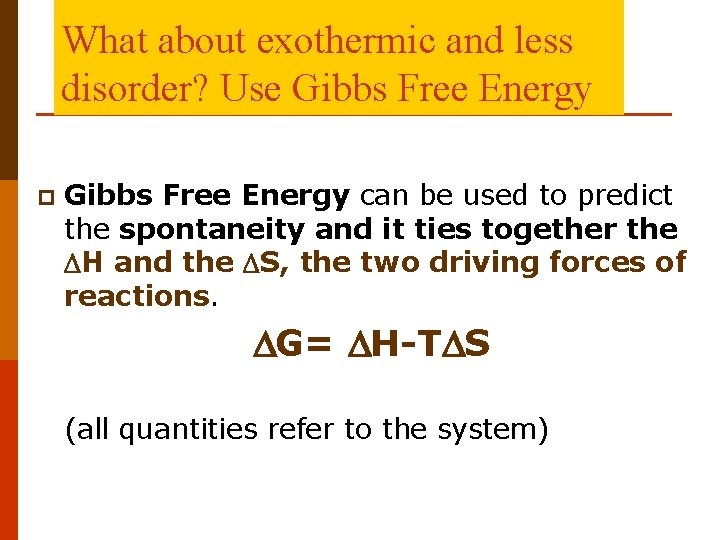 What about exothermic and less disorder? Use Gibbs Free Energy p Gibbs Free Energy