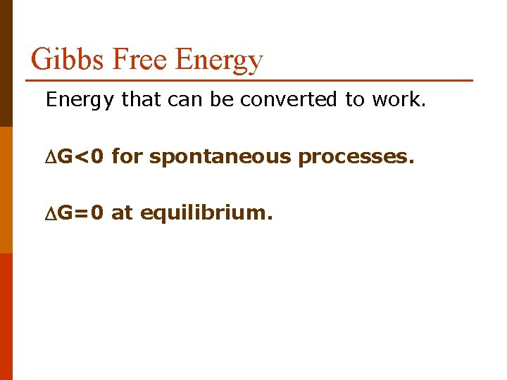 Gibbs Free Energy that can be converted to work. DG<0 for spontaneous processes. DG=0